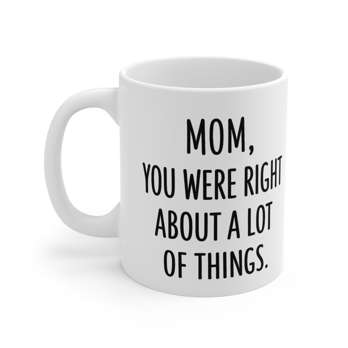 Funny Mom Coffee Mug – “You Were Right About a Lot of Things” – 11oz Ceramic Gift for Mother